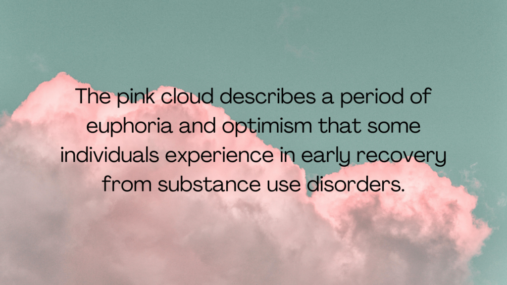 The pink cloud describes a period of euphoria and optimism that some individuals experience in early recovery from substance use disorders